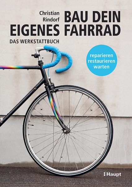 Bau dein eigenes Fahrrad - Das Werkstattbuch - reparieren, restaurieren, warten, Haupt Verlag, Autor Rindorf, C.