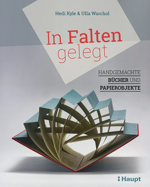 In Falten gelegt - Handgemachte Bücher und Papierobjekte, Haupt Verlag, Autoren Hedi, K. und Warchol, U.
