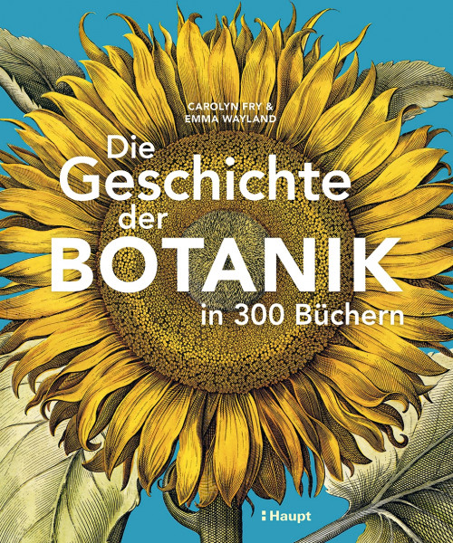 Die Geschichte der Botanik in 300 Büchern, Haupt Verlag, Autoren C. Fry & E. Wayland