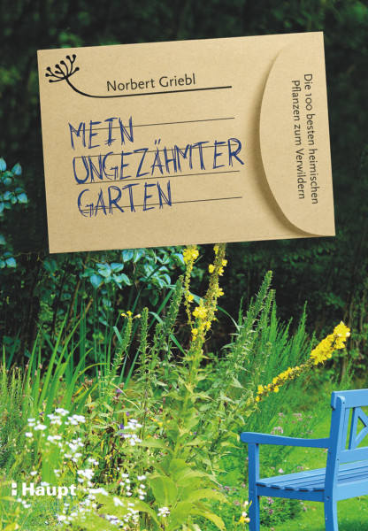 Mein ungezähmter Garten: Die 100 besten heimischen Pflanzen zum Verwildern, Haupt Verlag , Autor N. Griebl