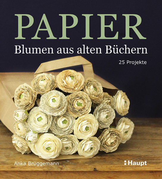 Papier-Blumen aus alten Büchern - 25 Projekte, Haupt Verlag, Autorin Brüggemann, A.
