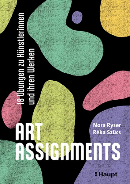 Art Assignments - 18 Übungen zu Künstlerinnen und ihren Werken, Haupt Verlag, Autoren N. Ryser & R. Szücsto