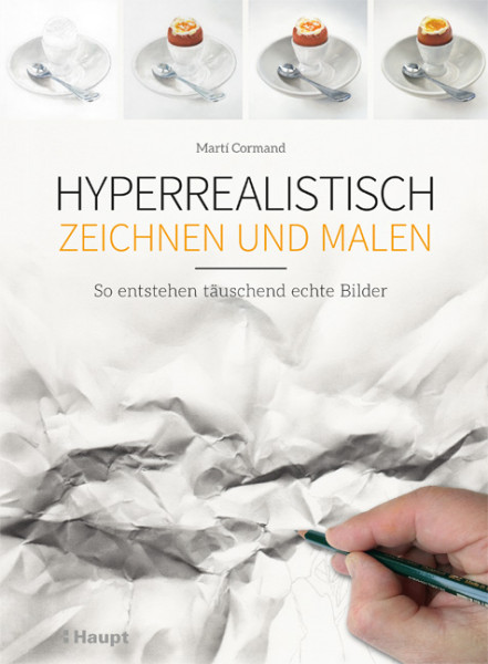 Hyperrealistisch zeichnen und malen - So entstehen täuschend echte Bilder, Haupt Verlag, Autor M. Cormand