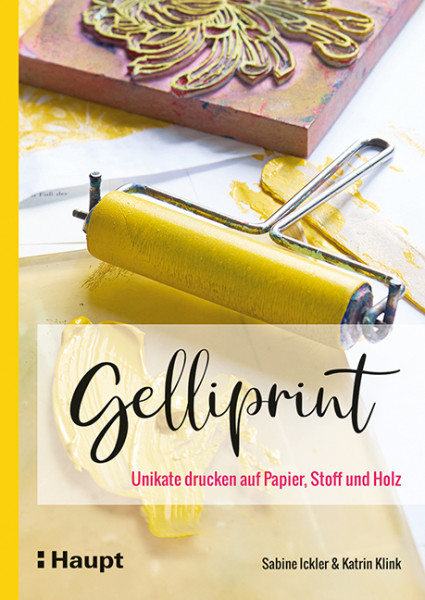 Gelliprint - Unikate drucken auf Papier, Stoff und Holz, Haupt Verlag, Autoren S. Ickler, K. Klink