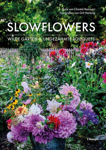 Slowflowers - Wilde Gärten und ungezähmte Bouquets, Haupt Verlag, Autor Remmert, C.