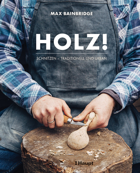 Holz! - Schnitzen - traditionell und urban, Haupt Verlag, Autor M. Bainbridge