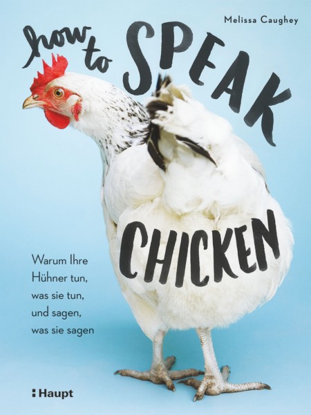 How to Speak Chicken: Warum Hühner tun, was sie tun, und sagen, was sie sagen, Haupt Verlag, Autorin M. Caughey