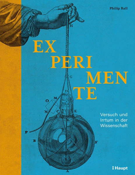 Experimente - Versuch und Irrtum in der Wissenschaft, Haupt Verlag, Autor P. Ball